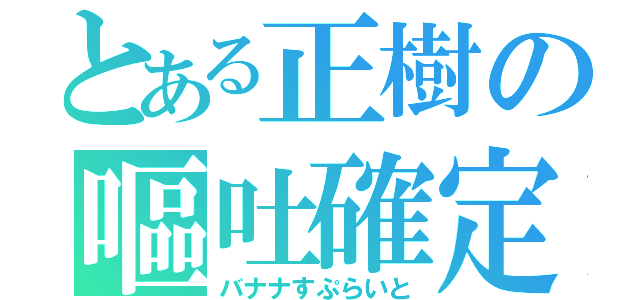 とある正樹の嘔吐確定（バナナすぷらいと）