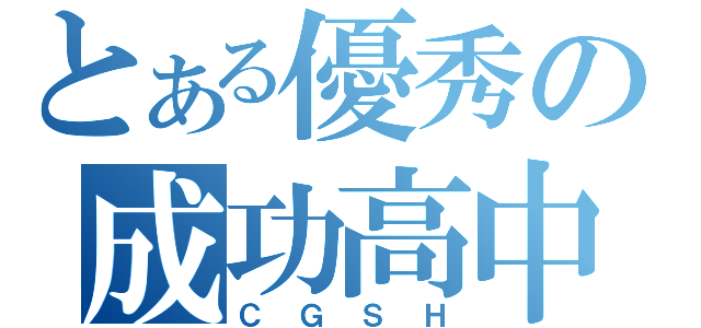 とある優秀の成功高中（ＣＧＳＨ）