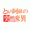 とある阿蘇の突然変異（なんか変わった？）