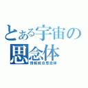 とある宇宙の思念体（情報統合思念体）