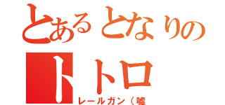 とあるとなりのトトロ（レールガン（嘘）