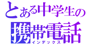 とある中学生の携帯電話（インデックス）