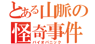 とある山脈の怪奇事件（バイオパニック）