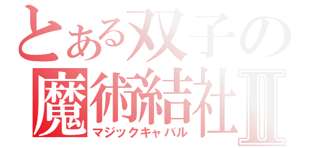 とある双子の魔術結社Ⅱ（マジックキャバル）