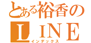 とある裕香のＬＩＮＥ停止（インデックス）