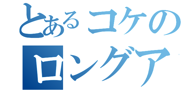 とあるコケのロングアゴー（）