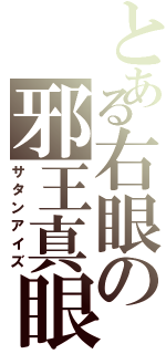 とある右眼の邪王真眼（サタンアイズ）