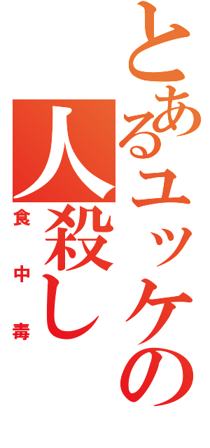 とあるユッケの人殺し（食中毒）