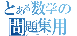 とある数学の問題集用（ノート）