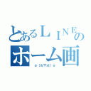 とあるＬＩＮＥのホーム画（ ｏ（≧▽≦）ｏ ）