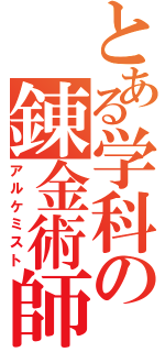 とある学科の錬金術師（アルケミスト）