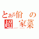 とある佾倫の超傳家菜（ＪＵＳＴ ＣＯＯＫ）