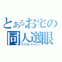 とあるお宅の同人選眼（ラブセレクション）