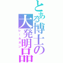 とある博士の大発明品Ⅱ（レールガン）