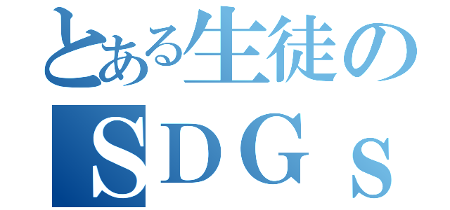 とある生徒のＳＤＧｓ（）