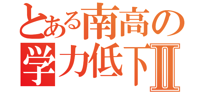 とある南高の学力低下Ⅱ（）