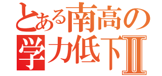 とある南高の学力低下Ⅱ（）