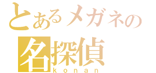 とあるメガネの名探偵（ｋｏｎａｎ）