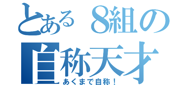 とある８組の自称天才（あくまで自称！）