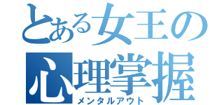 とある女王の心理掌握（メンタルアウト）