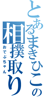 とあるまきひこの相撲取りⅡ（おでぶちゃん）