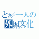 とある一人の外国文化（クリスマス）