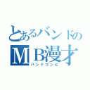 とあるバンドのＭＢ漫才（バンドコンビ）