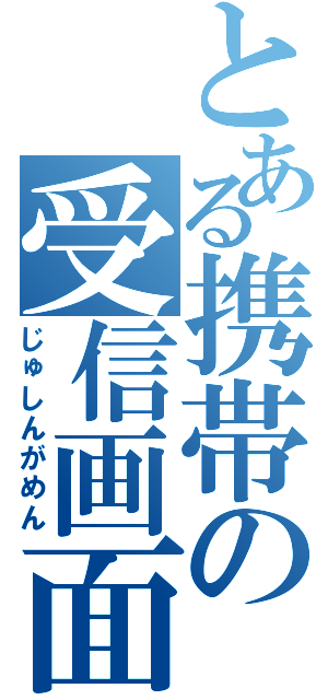 とある携帯の受信画面（じゅしんがめん）