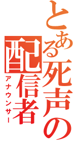 とある死声の配信者（アナウンサー）