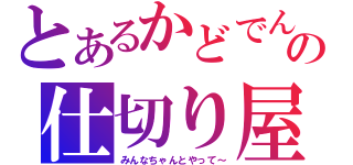 とあるかどでんの仕切り屋（みんなちゃんとやって～）