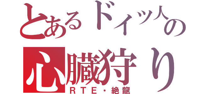 とあるドイツ人の心臓狩り（ＲＴＥ・絶龍）