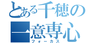 とある千穂の一意専心（フォーカス）