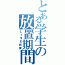 とある学生の放置期間（ＬＩＮＥ放置）