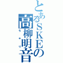 とあるＳＫＥの高柳明音（ちゅり）