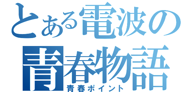 とある電波の青春物語（青春ポイント）