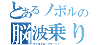 とあるノボルの脳波乗り（サイコウェーブサーファー）