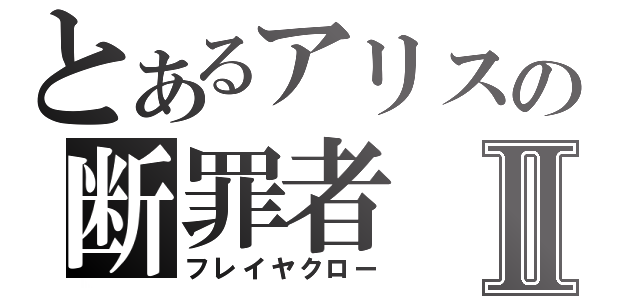 とあるアリスの断罪者Ⅱ（フレイヤクロー）