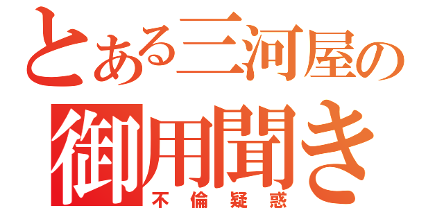 とある三河屋の御用聞き（不倫疑惑）