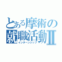 とある摩術の就職活動Ⅱ（インターンシップ）