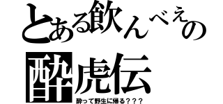 とある飲んべえの酔虎伝（酔って野生に帰る？？？）