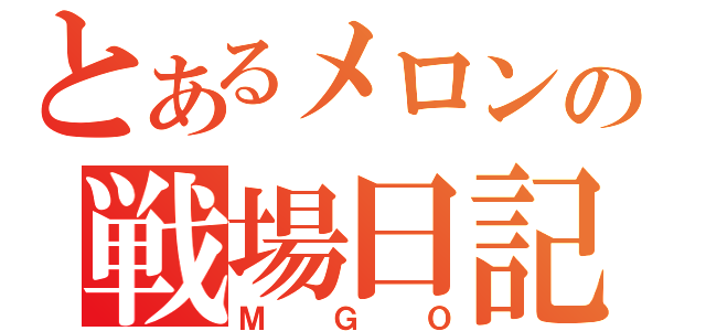 とあるメロンの戦場日記（ＭＧＯ）