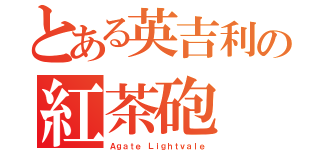 とある英吉利の紅茶砲（Ａｇａｔｅ Ｌｉｇｈｔｖａｌｅ）