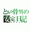 とある骨男の安定日記（すけさん）