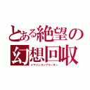 とある絶望の幻想回収（イマジンコンプリーター）