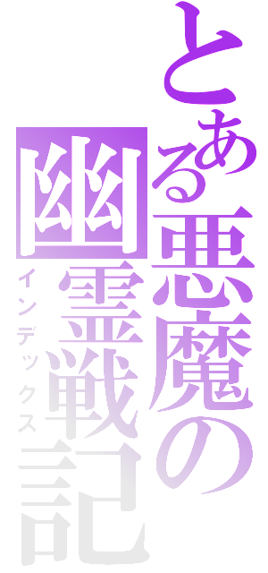 とある悪魔の幽霊戦記（インデックス）