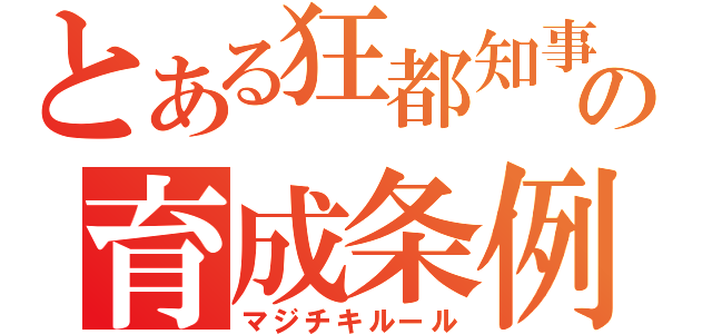 とある狂都知事の育成条例（マジチキルール）