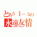 とある１－３の永遠友情（とか言ってみるｗ）