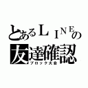 とあるＬＩＮＥの友達確認（ブロック大会）