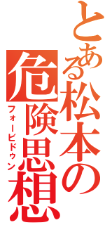 とある松本の危険思想（フォービドゥン）