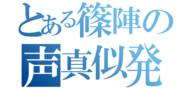 とある篠陣の声真似発掘（）